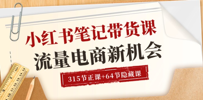 （10940期）小红书-笔记带货课【6月更新】流量 电商新机会 315节正课+64节隐藏课-木木源码网