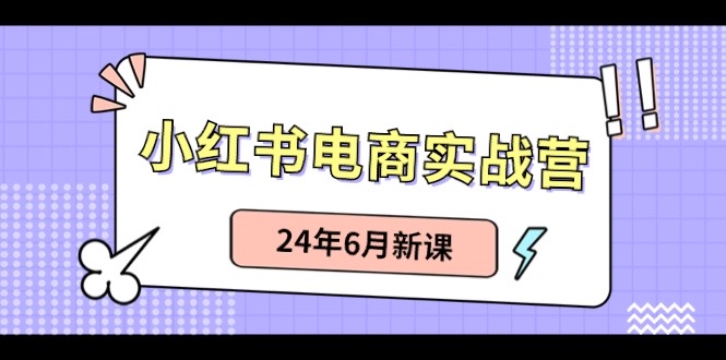 （10984期）小红书电商实战营：小红书笔记带货和无人直播，24年6月新课-木木源码网