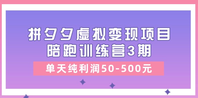 黄岛主《拼夕夕虚拟变现项目陪跑训练营3期》单天纯利润50-500元-中赚网_分享中创网创业资讯_最新网络项目资源-木木源码网