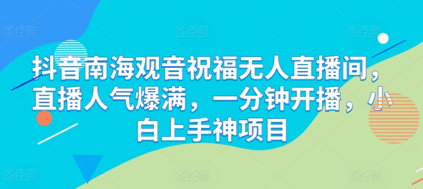 抖音视频南海观世音祝愿没有人直播房间，人气值爆棚，一分钟播出，小白上手神新项目-中赚网_分享中创网创业资讯_最新网络项目资源-木木源码网