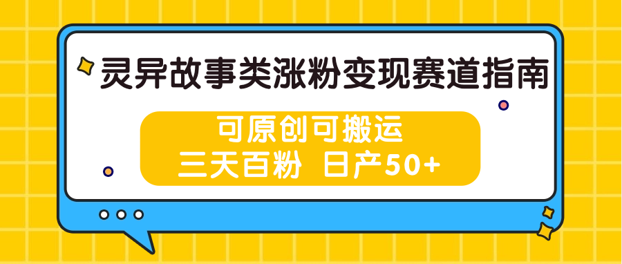 灵异故事类涨粉变现赛道指南，可原创可搬运，三天百粉 日产50+-中赚网_分享中创网创业资讯_最新网络项目资源-木木源码网