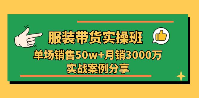 服装带货实操培训班：单场销售50w+月销3000万实战案例分享（27节）-中赚网_分享中创网创业资讯_最新网络项目资源-木木源码网