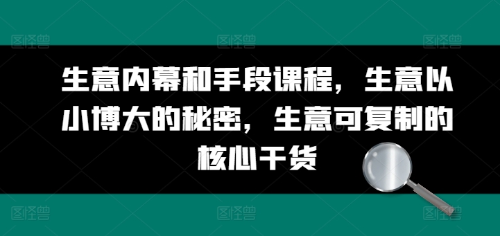 生意内幕和手段课程，生意以小博大的秘密，生意可复制的核心干货-中赚网_分享中创网创业资讯_最新网络项目资源-木木源码网