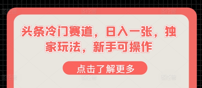 今日头条小众跑道，日入一张，独家代理游戏玩法，初学者易操作-中赚网_分享中创网创业资讯_最新网络项目资源-木木源码网