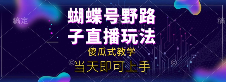 彩蝶号自撸直播间掘金队歪门邪道课堂教学，简易没脑子，当日就能入门-中赚网_分享中创网创业资讯_最新网络项目资源-木木源码网