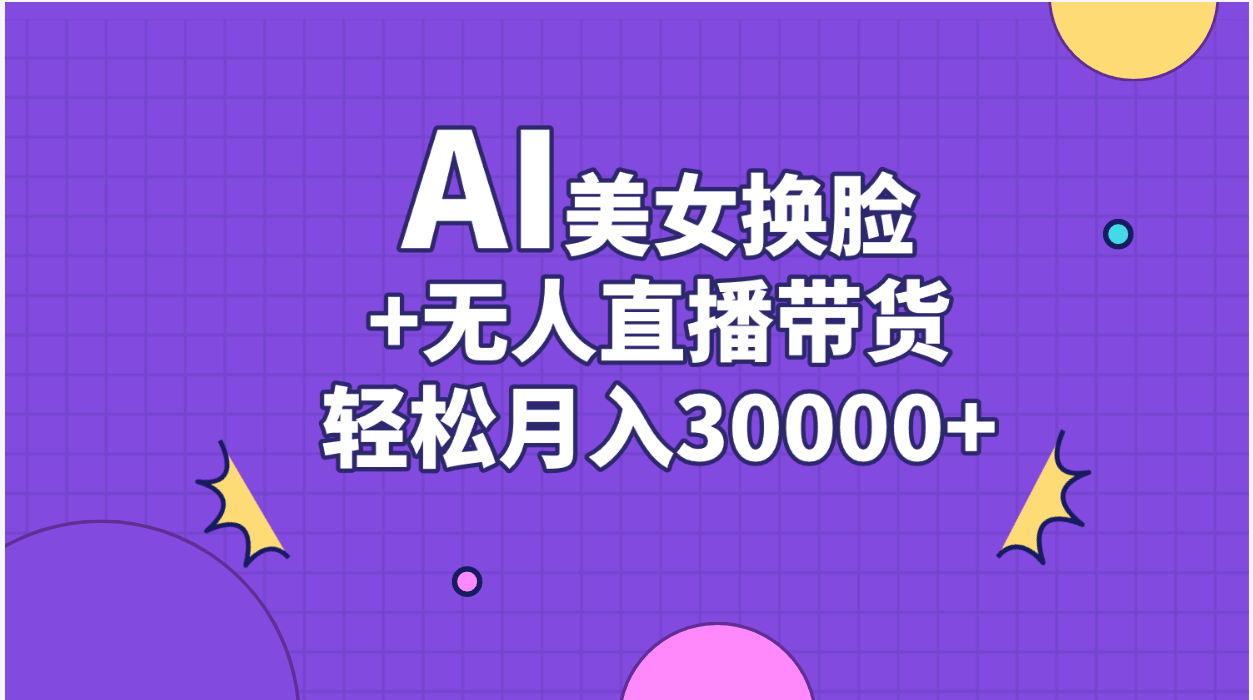 （11098期）AI美女换脸视频结合无人直播带货，随便月入30000+-木木源码网