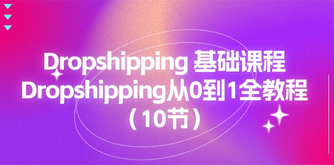 （11110期）Dropshipping 基础课程，Dropshipping从0到1全教程（10节）-木木源码网