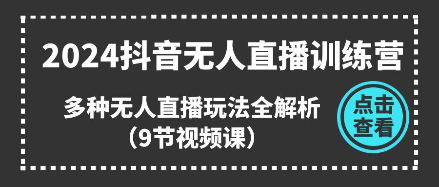 2024抖音无人直播训练营，多种无人直播玩法全解析（9节视频课）-中赚网_分享中创网创业资讯_最新网络项目资源-木木源码网