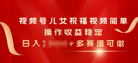 微信视频号子女生日快乐视频，易操作收益稳定，日入多张，多跑道能做-中赚网_分享中创网创业资讯_最新网络项目资源-木木源码网