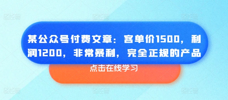 某微信公众号付费文章：客单量1500，盈利1200，十分爆利，彻底正规商品-中赚网_分享中创网创业资讯_最新网络项目资源-木木源码网