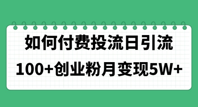 （11155期）如何通过付费投流日引流100+创业粉月变现5W+-木木源码网