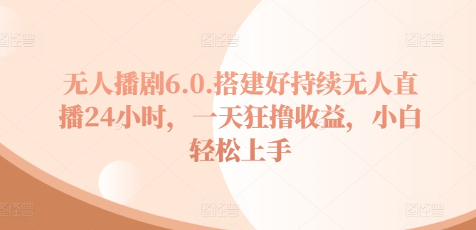 没有人播剧6.0，建设好不断无人直播24钟头，一天狂撸盈利，新手快速上手-中赚网_分享中创网创业资讯_最新网络项目资源-木木源码网