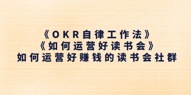 《OKR自律工作法》＋《如何运营好读书会》怎么运营好赚钱的读书分享会社群营销-中赚网_分享中创网创业资讯_最新网络项目资源-木木源码网