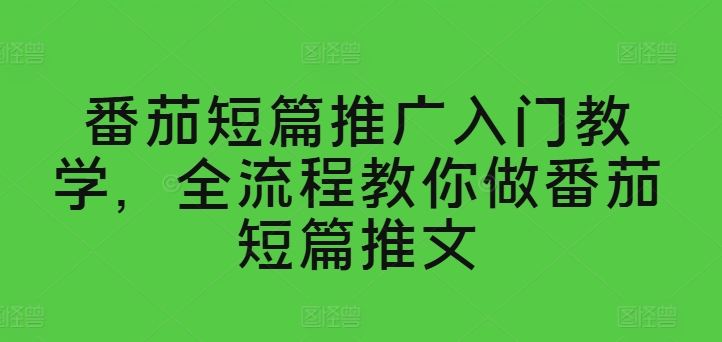 西红柿短篇小说营销推广新手入门课堂教学，全过程手把手带你西红柿短篇小说文章-中赚网_分享中创网创业资讯_最新网络项目资源-木木源码网