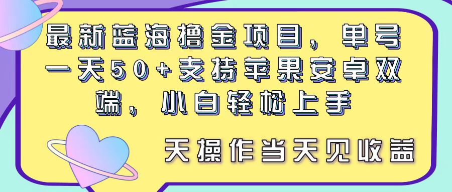 （11290期）最新蓝海撸金项目，单号一天50+， 支持苹果安卓双端，小白轻松上手 当…-木木源码网