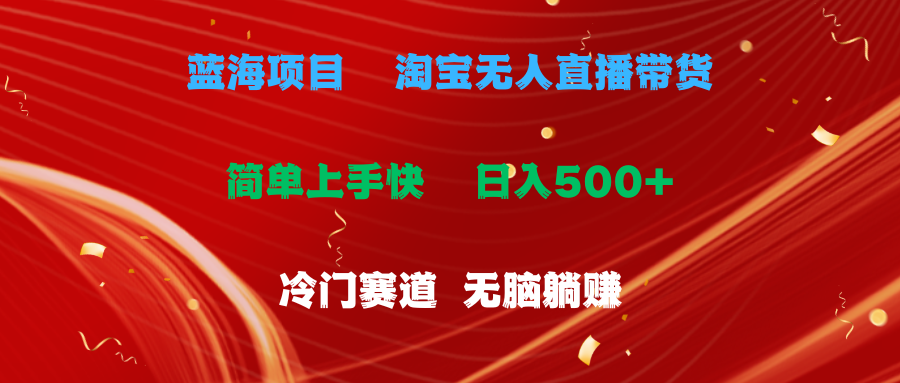 （11297期）蓝海项目  淘宝无人直播冷门赛道  日赚500+无脑躺赚  小白有手就行-木木源码网