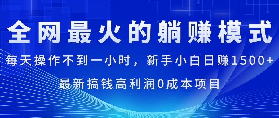 （11307期）全网最火的躺赚模式，每天操作不到一小时，新手小白日赚1500+，最新搞…-木木源码网