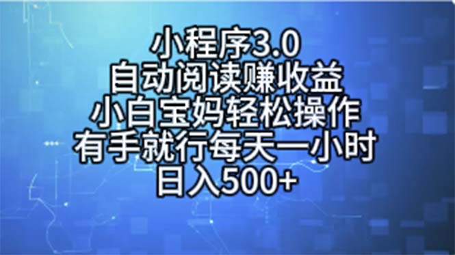 （11316期）小程序3.0，自动阅读赚收益，小白宝妈轻松操作，有手就行，每天一小时…-木木源码网