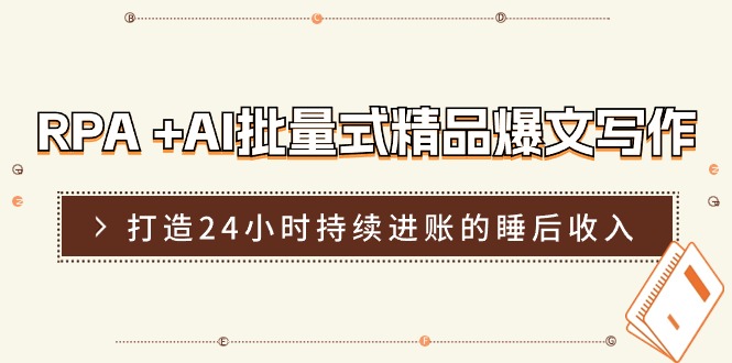 （11327期）RPA +AI批量式 精品爆文写作  日更实操营，打造24小时持续进账的睡后收入-木木源码网