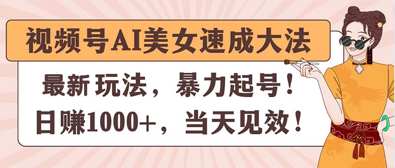 （11330期）视频号AI美女速成大法，暴力起号，日赚1000+，当天见效-木木源码网