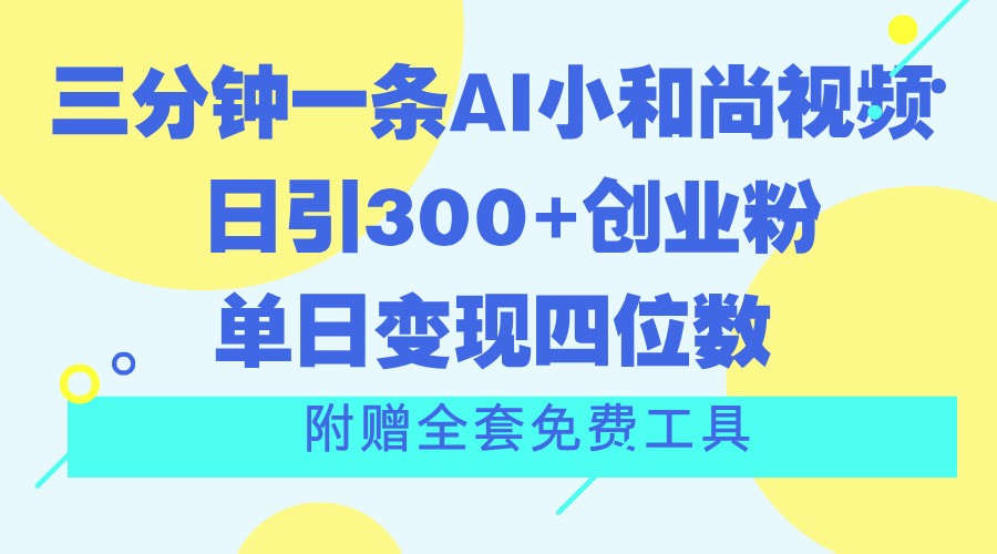 三分钟一条AI小和尚视频 ，日引300 自主创业粉。单日转现四位数 ，附送整套完全免费专用工具-中创网_分享中创网创业资讯_最新网络项目资源-木木源码网