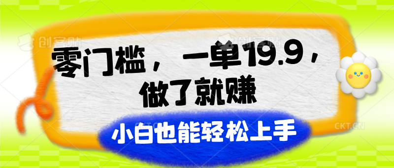 零门槛，一单19.9，进行了就能赚，新手也可以快速上手-中创网_分享中创网创业资讯_最新网络项目资源-木木源码网