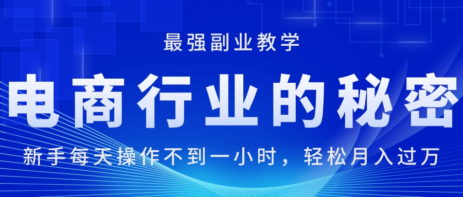 （11427期）电商行业的秘密，新手每天操作不到一小时，月入过万轻轻松松，最强副业…-木木源码网