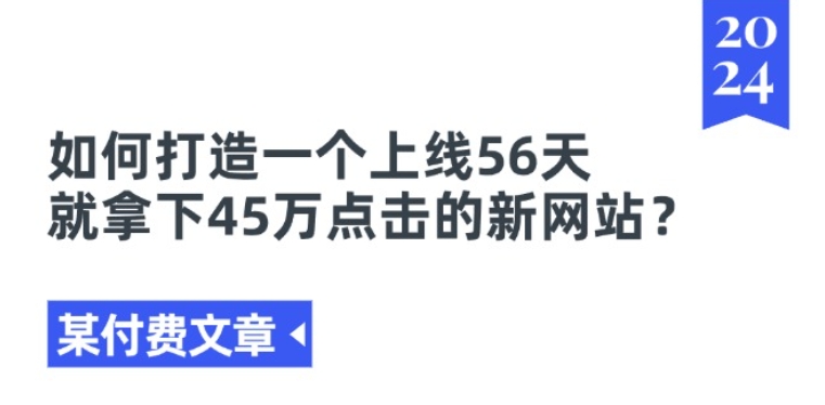 某付费文章《如何打造一个上线56天就拿下45万点击的新网站?》-中创网_分享中创网创业资讯_最新网络项目资源-木木源码网