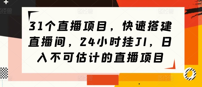 31个直播项目，快速搭建直播间，24小时挂JI，日入不可估计的直播项目-中创网_分享中创网创业资讯_最新网络项目资源-木木源码网