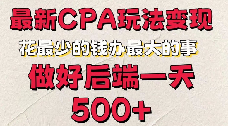 最新CPA变现玩法，花最少的钱办最大的事，做好后端一天5张-中创网_分享中创网创业资讯_最新网络项目资源-木木源码网