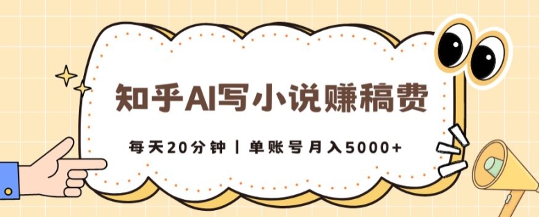 知乎AI写小说赚稿费，每天20分钟，单账号月入5000+-中创网_分享中创网创业资讯_最新网络项目资源-木木源码网