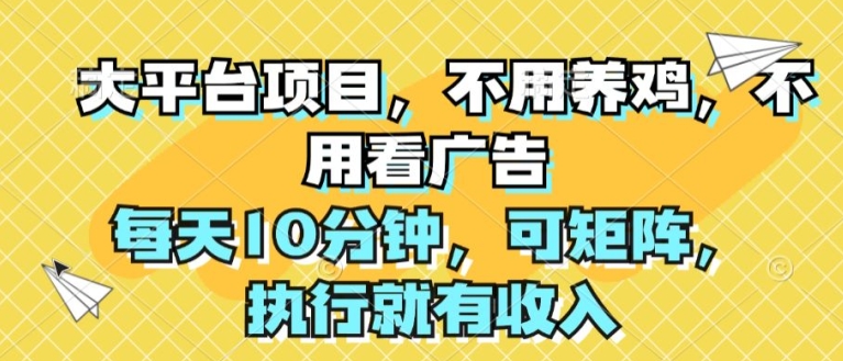 大平台项目，无需养殖，不用管广告宣传，每日10min，可引流矩阵，实行就会有收益-中创网_分享中创网创业资讯_最新网络项目资源-木木源码网