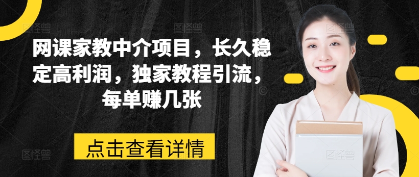 网络课程家教中介新项目，长期平稳高收益，独家代理实例教程引流方法，每一单赚多张-中创网_分享中创网创业资讯_最新网络项目资源-木木源码网