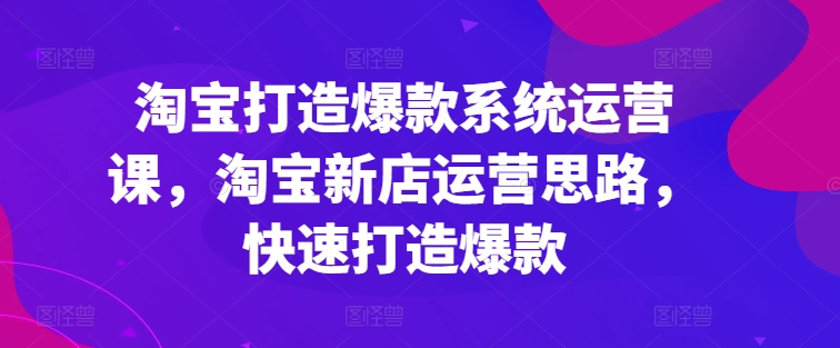 淘宝网推出爆款系统软件运营课，新开淘宝店运营策略，迅速推出爆款-中创网_分享中创网创业资讯_最新网络项目资源-木木源码网