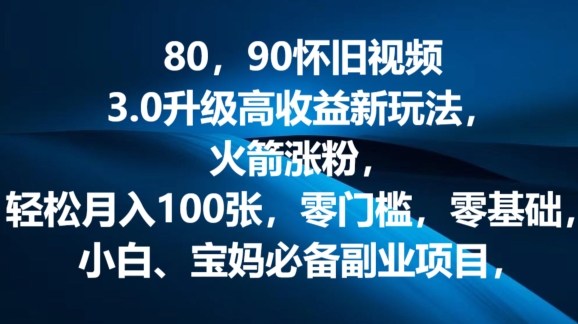 80.90怀旧视频3.0更新高回报转现新模式，火箭弹增粉，零门槛，零基础，可大批量变大实际操作-中创网_分享中创网创业资讯_最新网络项目资源-木木源码网