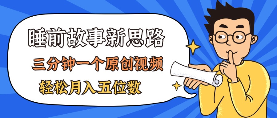 （11471期）AI做睡前故事也太香了，三分钟一个原创视频，轻松月入五位数-木木源码网