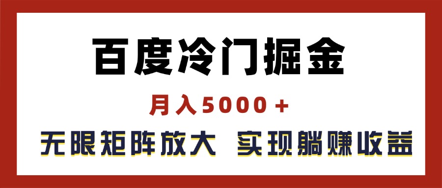 （11473期）百度冷门掘金，月入5000＋，无限矩阵放大，实现管道躺赚收益-木木源码网