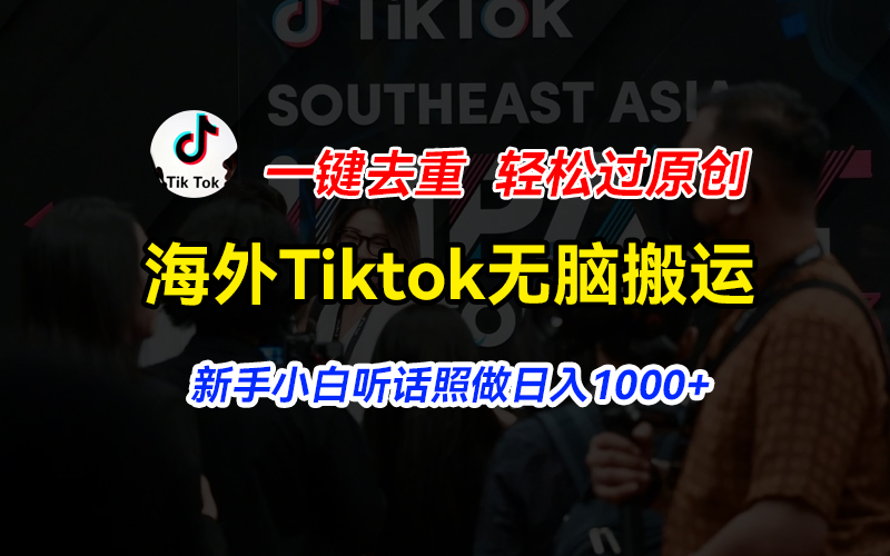 （11487期）海外Tiktok短视频无脑搬运，一键去重轻松过原创，新手小白听话照做日入…-木木源码网