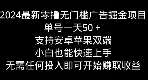 2024最新零撸无门槛广告掘金项目，单号一天50+，支持安卓苹果双端，小白也能快速上手-中创网_分享中创网创业资讯_最新网络项目资源-木木源码网