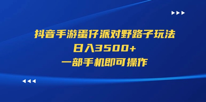 （11539期）抖音手游蛋仔派对野路子玩法，日入3500+，一部手机即可操作-木木源码网