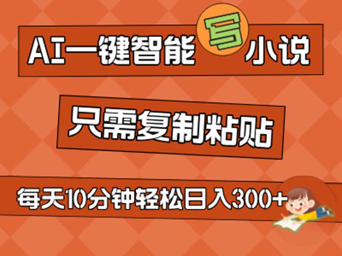 （11544期）AI一键智能写小说，无脑复制粘贴，小白也能成为小说家 不用推文日入200+-木木源码网