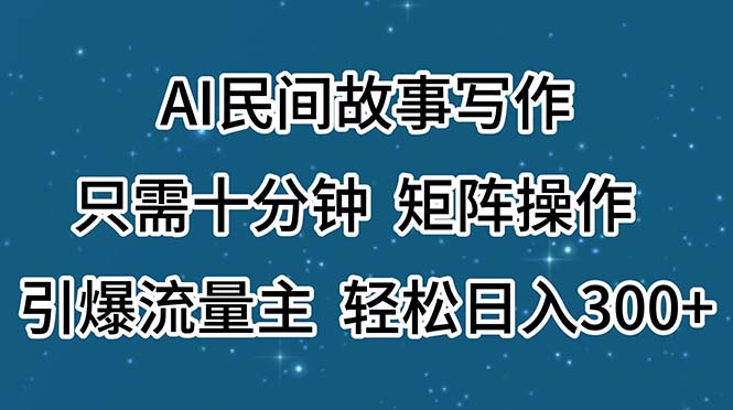 （11559期）AI民间故事写作，只需十分钟，矩阵操作，引爆流量主，轻松日入300+-木木源码网