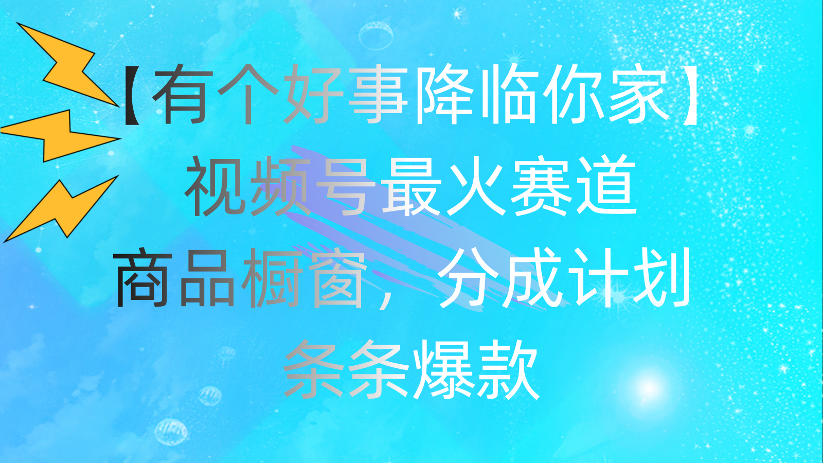 （11564期）有个好事 降临你家：视频号最火赛道，商品橱窗，分成计划 条条爆款，每…-木木源码网