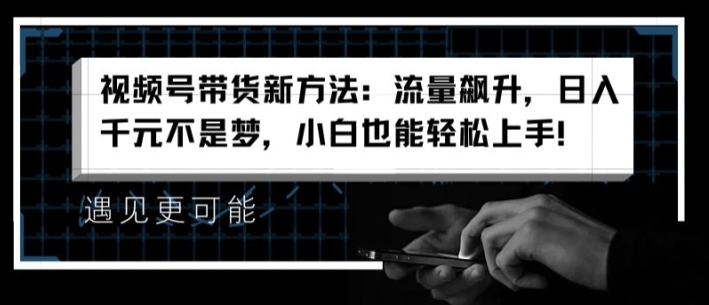 视频号带货新的方法：总流量飙涨，日入千块指日可待，新手也可以快速上手【揭密】-中创网_分享中创网创业资讯_最新网络项目资源-木木源码网