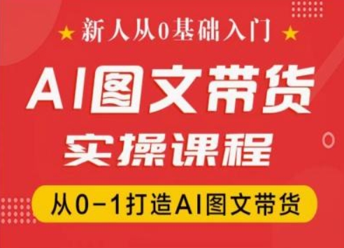 新人从0基础入门，抖音AI图文带货实操课程，从0-1打造AI图文带货-中创网_分享中创网创业资讯_最新网络项目资源-木木源码网