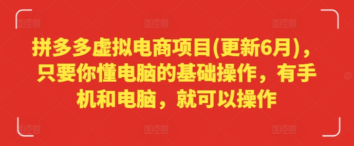 拼多多虚拟电商项目(更新6月)，只要你懂电脑的基础操作，有手机和电脑，就可以操作-中创网_分享中创网创业资讯_最新网络项目资源-木木源码网