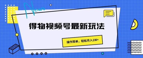 得物APP微信视频号全新游戏玩法 使用方便，轻轻松松月入1W-中创网_分享中创网创业资讯_最新网络项目资源-木木源码网