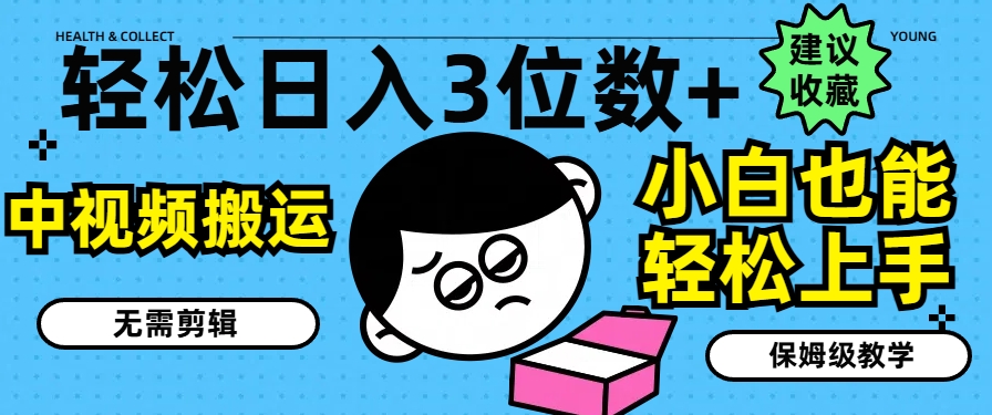 轻轻松松日入3个数 ，中视频搬运，不用视频剪辑，新手也可以快速上手，家庭保姆级课堂教学【揭密】-中创网_分享中创网创业资讯_最新网络项目资源-木木源码网