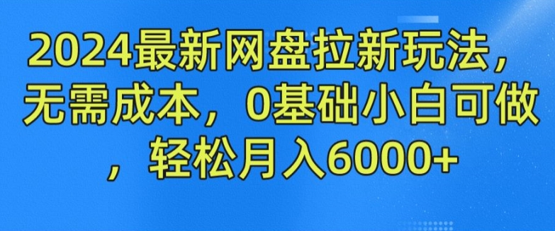 2024最新网盘拉新模式，不用成本费，0基本小白可做，轻轻松松月入6000 【揭密】-中创网_分享中创网创业资讯_最新网络项目资源-木木源码网