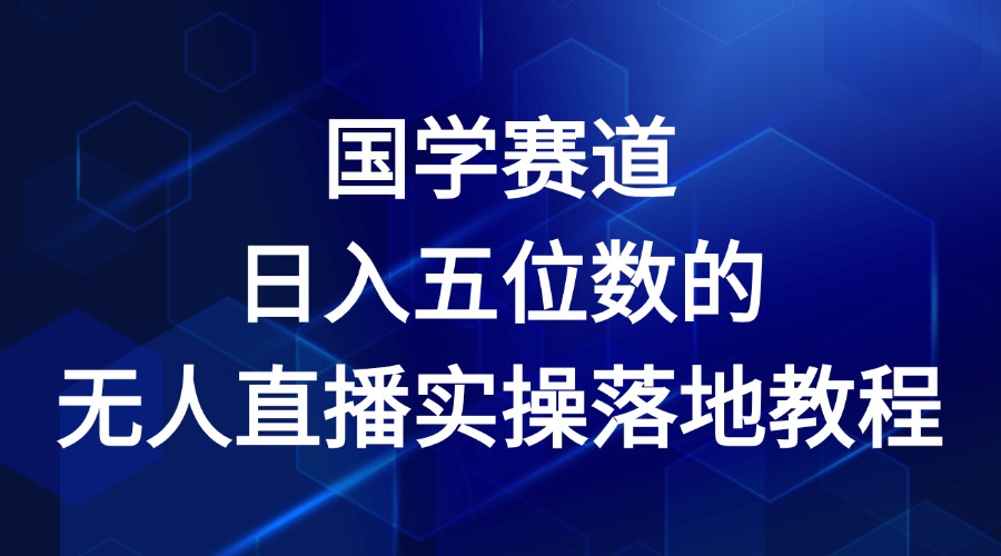 国学经典跑道-2024年日入五位数无人直播实际操作落地式实例教程-中创网_分享中创网创业资讯_最新网络项目资源-木木源码网